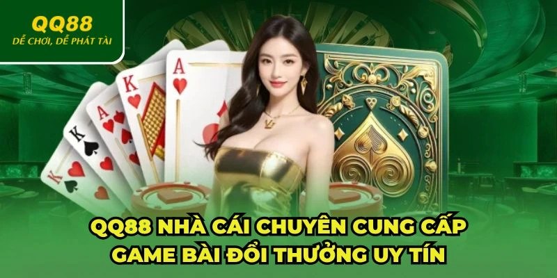 Game bài đổi thưởng uy tín tại QQ88